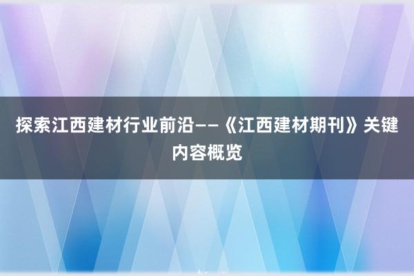 探索江西建材行业前沿——《江西建材期刊》关键内容概览